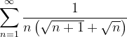 \dpi{120} \sum_{n=1}^{\infty }\frac{1}{n\left ( \sqrt{n+1}+\sqrt{n} \right )}
